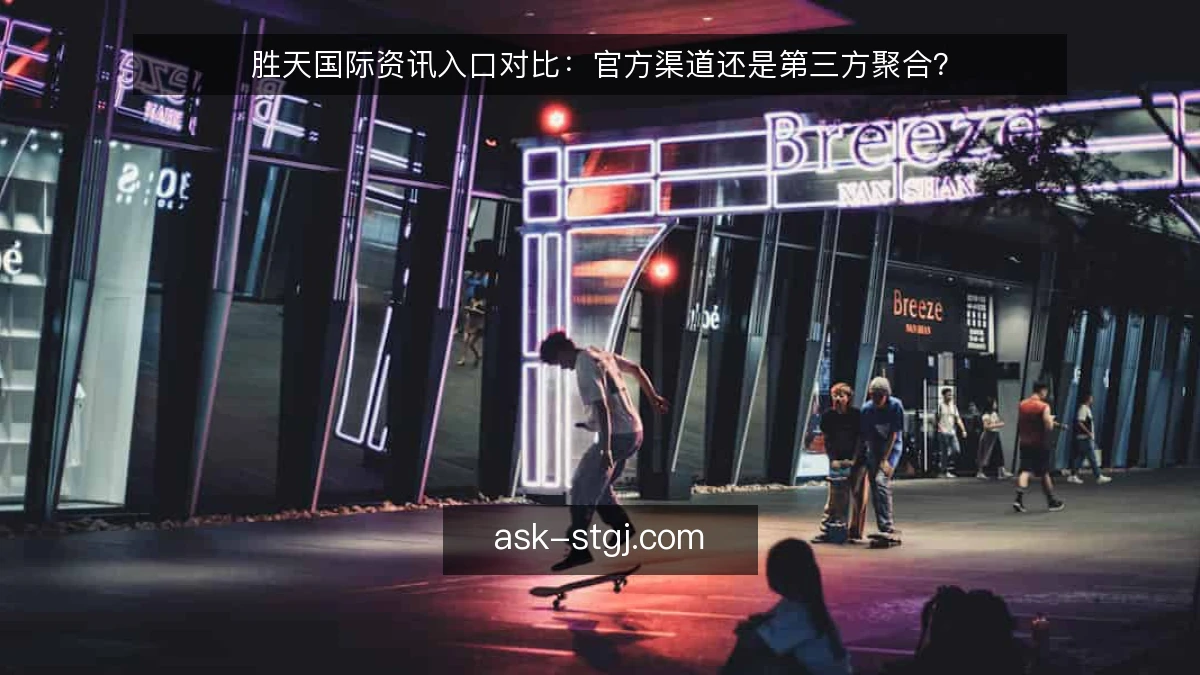 胜天国际资讯入口对比：官方渠道还是第三方聚合？