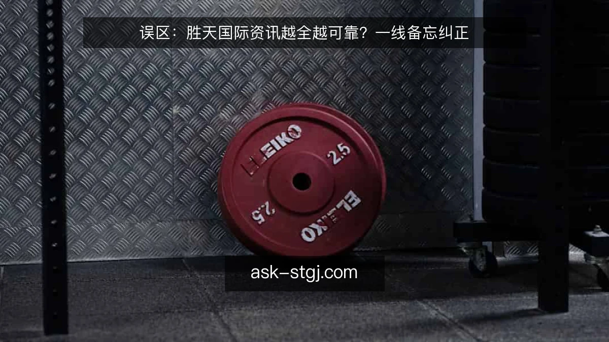 误区：胜天国际资讯越全越可靠？一线备忘纠正